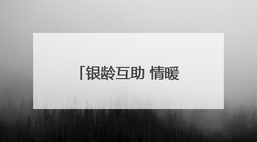 银龄互助 情暖夕阳│志愿服务绘就农村暮年新景